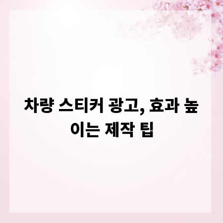 차량 스티커 광고, 효과 높이는 제작 팁