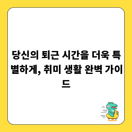 당신의 퇴근 시간을 더욱 특별하게, 취미 생활 완벽 가이드