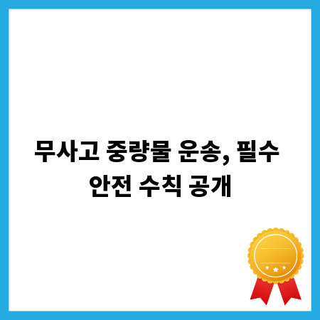무사고 중량물 운송, 필수 안전 수칙 공개