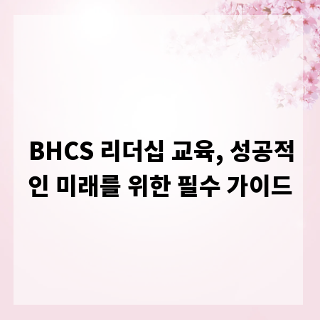 BHCS 리더십 교육, 성공적인 미래를 위한 필수 가이드