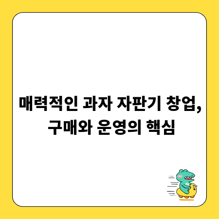 매력적인 과자 자판기 창업, 구매와 운영의 핵심