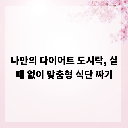 나만의 다이어트 도시락, 실패 없이 맞춤형 식단 짜기
