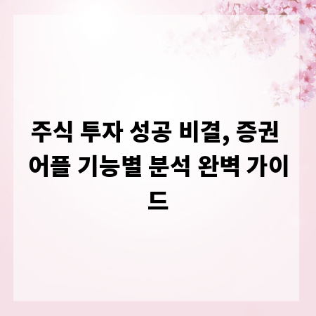 주식 투자 성공 비결, 증권 어플 기능별 분석 완벽 가이드