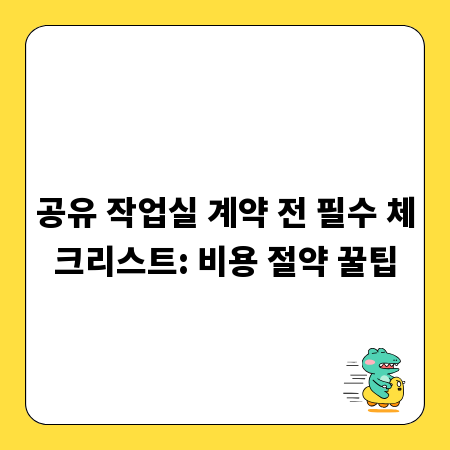 공유 작업실 계약 전 필수 체크리스트: 비용 절약 꿀팁