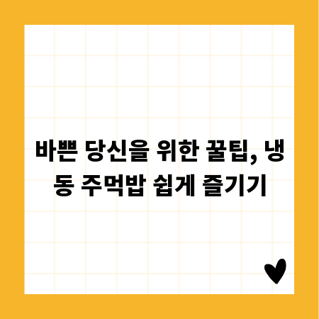바쁜 당신을 위한 꿀팁, 냉동 주먹밥 쉽게 즐기기