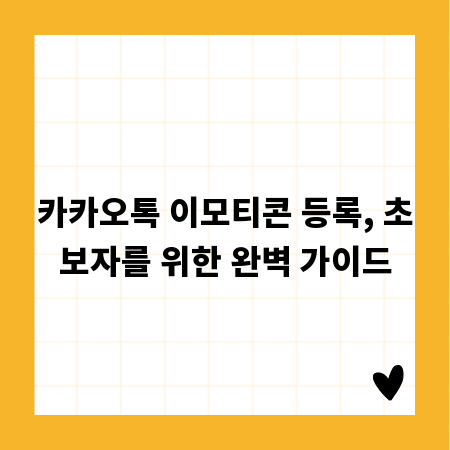 카카오톡 이모티콘 등록, 초보자를 위한 완벽 가이드