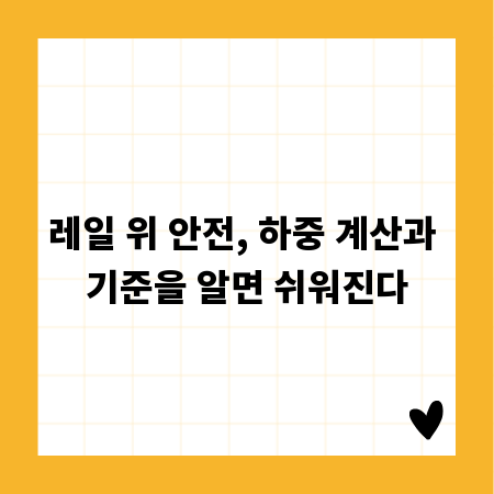 레일 위 안전, 하중 계산과 기준을 알면 쉬워진다