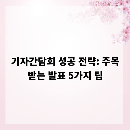기자간담회 성공 전략: 주목받는 발표 5가지 팁