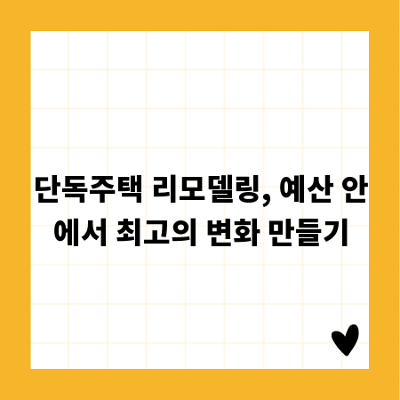 단독주택 리모델링, 예산 안에서 최고의 변화 만들기