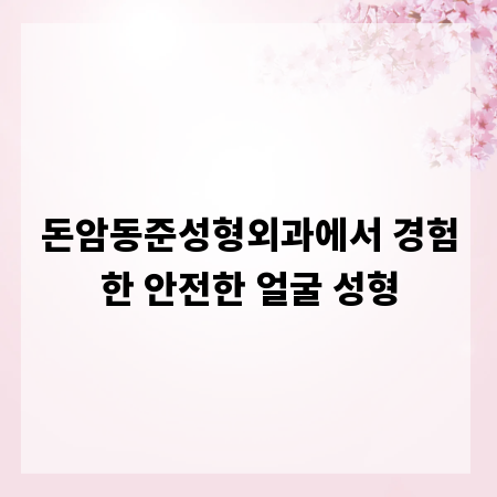 돈암동준성형외과에서 경험한 안전한 얼굴 성형