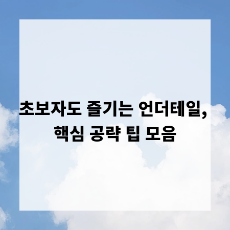 초보자도 즐기는 언더테일, 핵심 공략 팁 모음