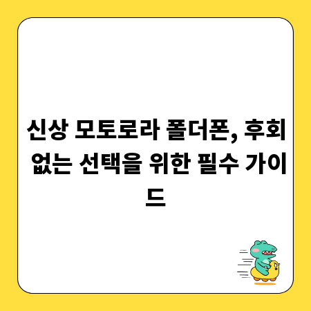 신상 모토로라 폴더폰, 후회 없는 선택을 위한 필수 가이드
