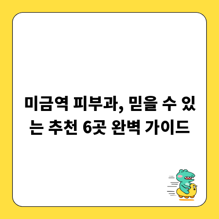 미금역 피부과, 믿을 수 있는 추천 6곳 완벽 가이드