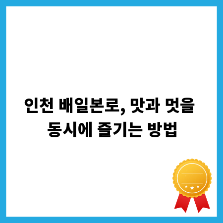 인천 배일본로, 맛과 멋을 동시에 즐기는 방법