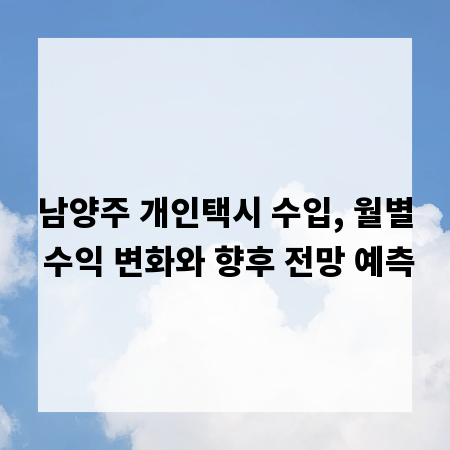 남양주 개인택시 수입, 월별 수익 변화와 향후 전망 예측