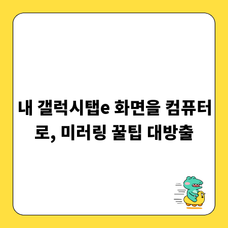 내 갤럭시탭e 화면을 컴퓨터로, 미러링 꿀팁 대방출