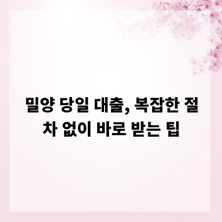 밀양 당일 대출, 복잡한 절차 없이 바로 받는 팁