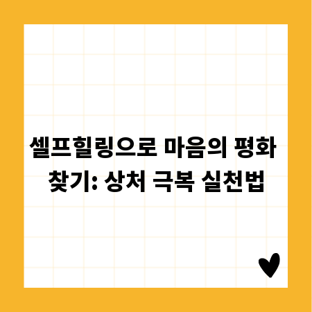 셀프힐링으로 마음의 평화 찾기: 상처 극복 실천법