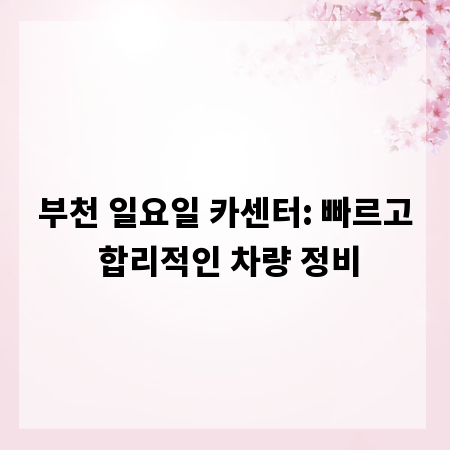 부천 일요일 카센터: 빠르고 합리적인 차량 정비