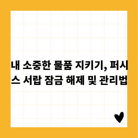 내 소중한 물품 지키기, 퍼시스 서랍 잠금 해제 및 관리법