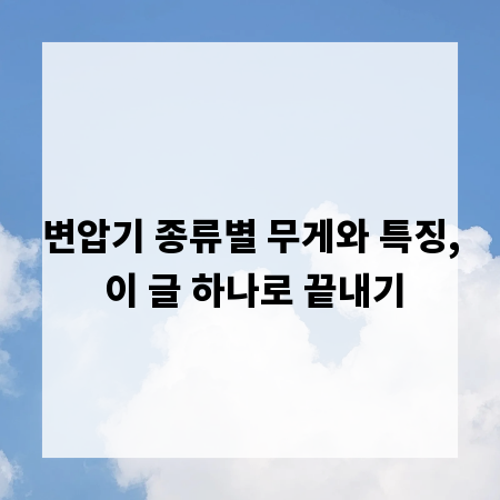 변압기 종류별 무게와 특징, 이 글 하나로 끝내기