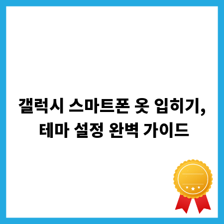 갤럭시 스마트폰 옷 입히기, 테마 설정 완벽 가이드