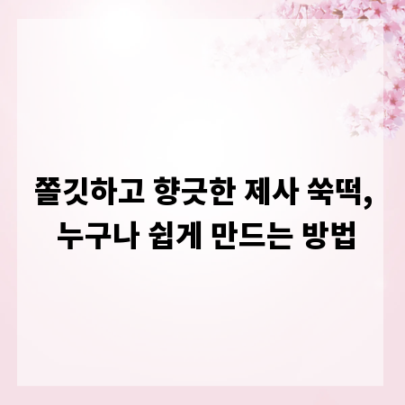 쫄깃하고 향긋한 제사 쑥떡, 누구나 쉽게 만드는 방법