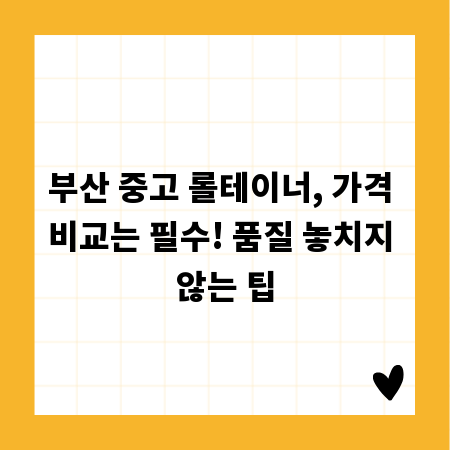 부산 중고 롤테이너, 가격 비교는 필수! 품질 놓치지 않는 팁