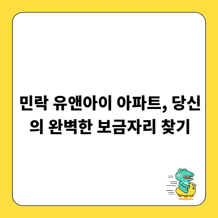 민락 유앤아이 아파트, 당신의 완벽한 보금자리 찾기