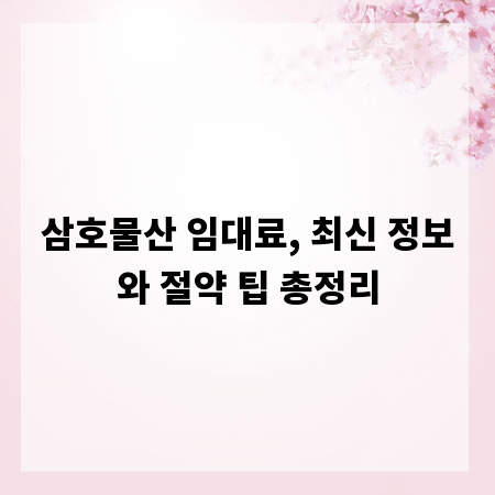 삼호물산 임대료, 최신 정보와 절약 팁 총정리