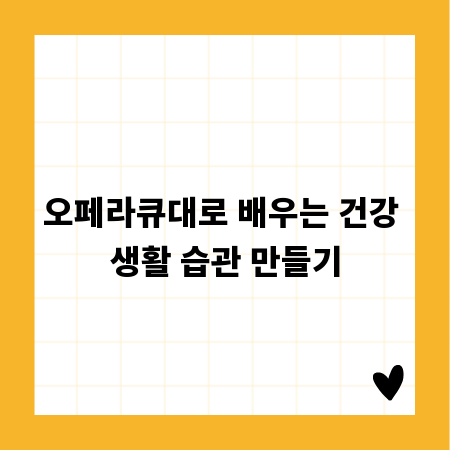 오페라큐대로 배우는 건강 생활 습관 만들기