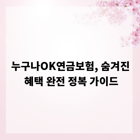 누구나OK연금보험, 숨겨진 혜택 완전 정복 가이드