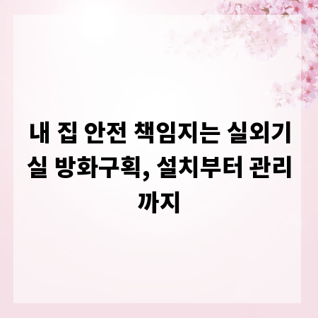 내 집 안전 책임지는 실외기실 방화구획, 설치부터 관리까지