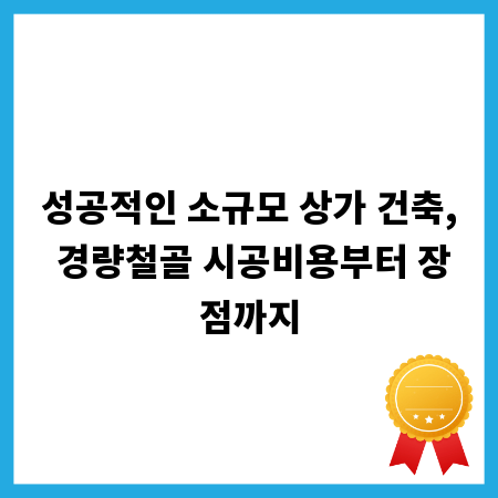성공적인 소규모 상가 건축, 경량철골 시공비용부터 장점까지