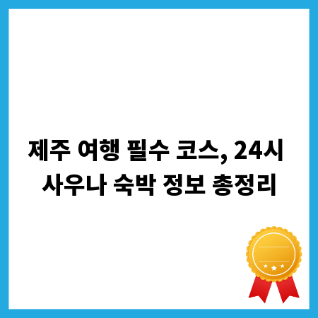 제주 여행 필수 코스, 24시 사우나 숙박 정보 총정리