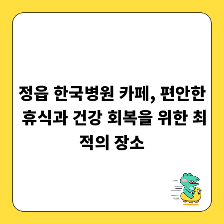 정읍 한국병원 카페, 편안한 휴식과 건강 회복을 위한 최적의 장소