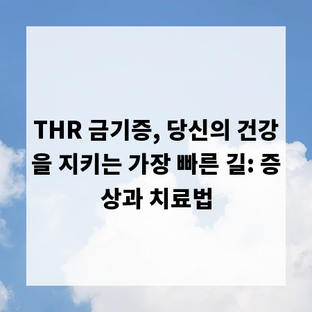 THR 금기증, 당신의 건강을 지키는 가장 빠른 길: 증상과 치료법
