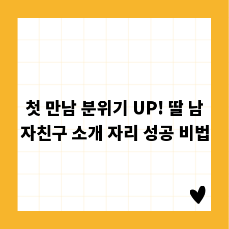 첫 만남 분위기 UP! 딸 남자친구 소개 자리 성공 비법