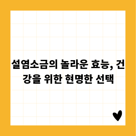 설염소금의 놀라운 효능, 건강을 위한 현명한 선택