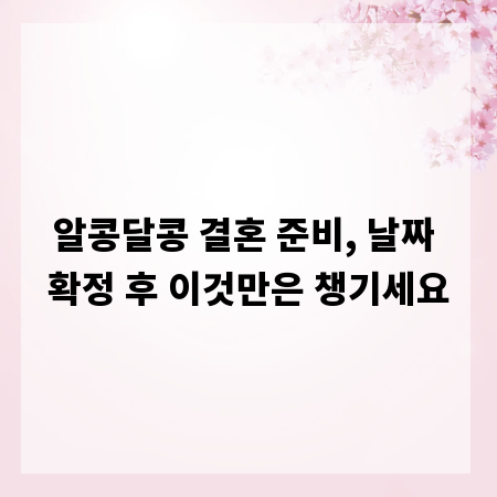 알콩달콩 결혼 준비, 날짜 확정 후 이것만은 챙기세요