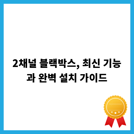2채널 블랙박스, 최신 기능과 완벽 설치 가이드