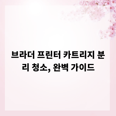 브라더 프린터 카트리지 분리 청소, 완벽 가이드