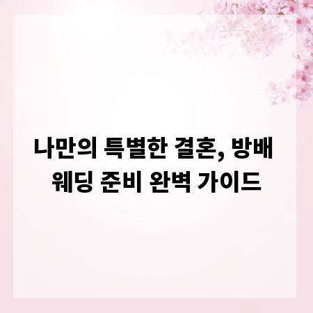 나만의 특별한 결혼, 방배 웨딩 준비 완벽 가이드