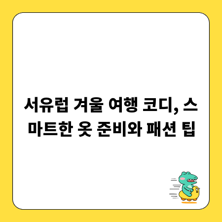 서유럽 겨울 여행 코디, 스마트한 옷 준비와 패션 팁