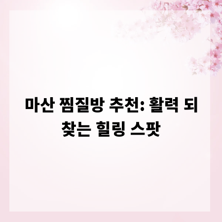 마산 찜질방 추천: 활력 되찾는 힐링 스팟