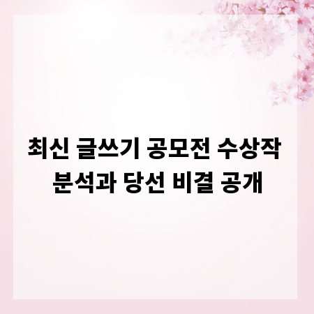 최신 글쓰기 공모전 수상작 분석과 당선 비결 공개