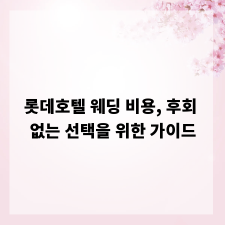 롯데호텔 웨딩 비용, 후회 없는 선택을 위한 가이드