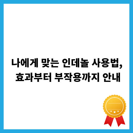 나에게 맞는 인데놀 사용법, 효과부터 부작용까지 안내