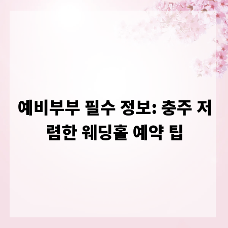 예비부부 필수 정보: 충주 저렴한 웨딩홀 예약 팁