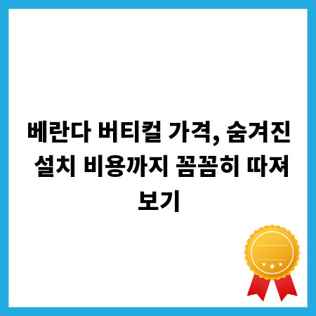 베란다 버티컬 가격, 숨겨진 설치 비용까지 꼼꼼히 따져보기